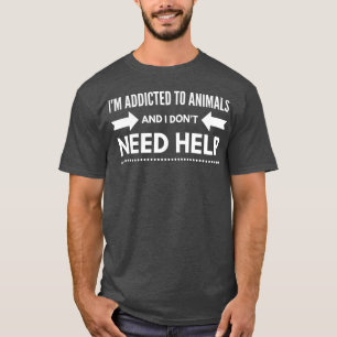 T-shirt Je suis accro aux animaux et je n'ai pas besoin d'
