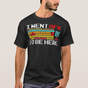 T-shirt Je Suis Allé À AFK Pour Être Ici Pc Gamer Jeux Vid