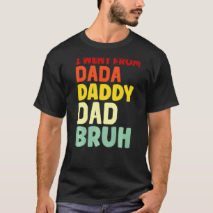 T-shirt Je Suis Allé De Dada À Papa À Papa À Papa À Bruh P