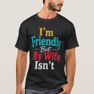 T-shirt Je Suis Amical Mais Ma Femme N'est Pas Amusante Co