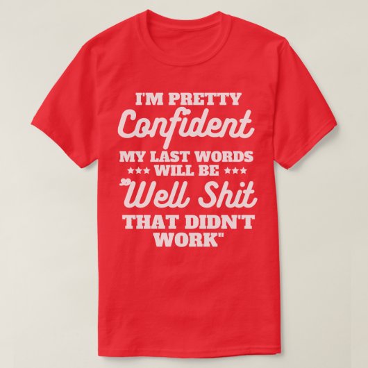 T-shirt Je suis assez confiant Mes Derniers mots 29 (Design devant)