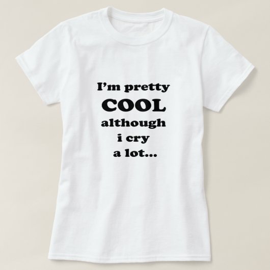 T-shirt Je suis assez cool bien que je pleure beaucoup - C (Design devant)