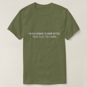 T-shirt Je suis assez vieux pour mieux savoir, trop vieux