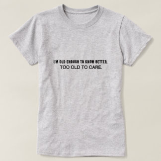 T-shirt Je suis assez vieux pour mieux savoir, trop vieux 