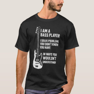 T-shirt Je suis Bass Player I Solve Problems You Ne Know Y