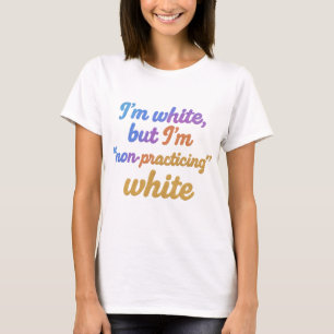 T-shirt Je suis blanc, mais je ne pratique pas le blanc