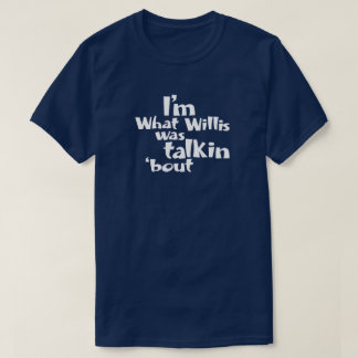 T-shirt Je suis ce dont Willis parlait