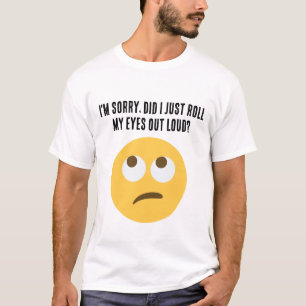 T-shirt Je suis désolé, ai-je juste sorti les yeux à haute