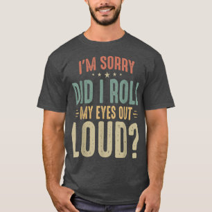 T-shirt Je suis désolé Did I Roll My Eyes out loud Sarcast