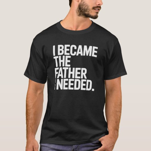 T-shirt Je Suis Devenu Le Père Dont J'avais Besoin Citatio (Devant)