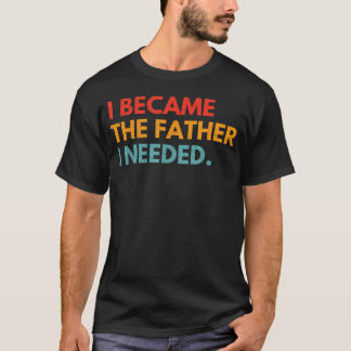 T-shirt Je Suis Devenu Le Père Dont J'avais Besoin Paterni