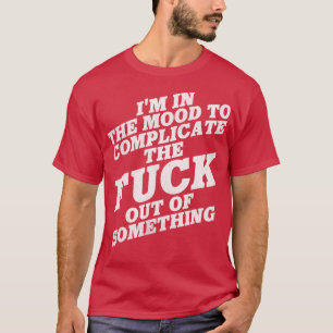 T-shirt Je suis d'humeur à compliquer le sort de quelque c