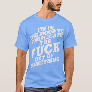 T-shirt Je suis d'humeur à compliquer le sort de quelque c