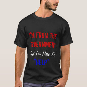 T-shirt Je suis du gouvernement et je suis ici "pour aider
