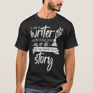 T-shirt Je Suis Écrivain Tout Ce Que Vous Dites Auteur De