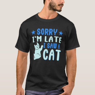 T-shirt Je suis en retard J'ai vu un chat propriétaire d'a