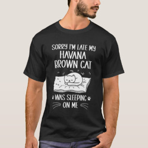 T-shirt Je suis en retard, mon chat brun havanais dormait