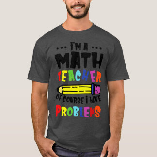T-shirt Je Suis Enseignant En Mathématiques Bien Sûr J'Ai