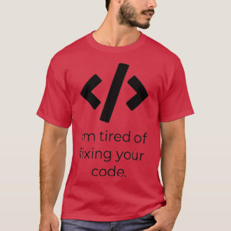 T-shirt Je suis fatigué de réparer votre code