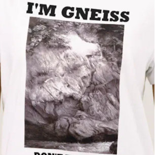 T-shirt Je suis gneiss ne me prends pas pour le granit