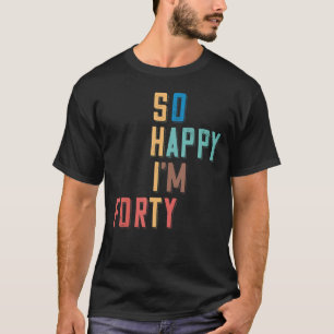 T-shirt Je suis heureux d'avoir 40 ans 40e anniversaire
