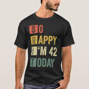 T-shirt Je suis heureux d'avoir 42 42e anniversaire sarcas