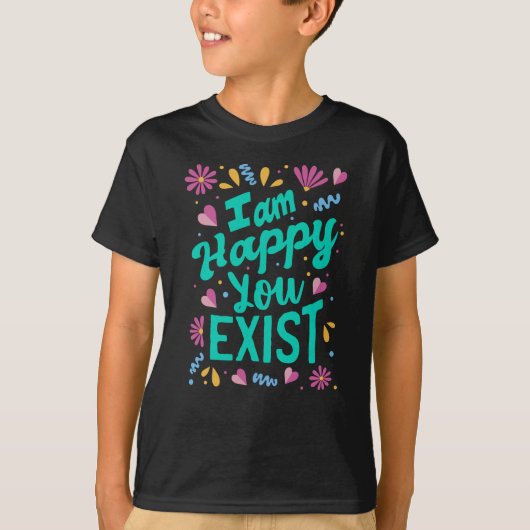 T-shirt Je suis heureux que tu existes (Devant)
