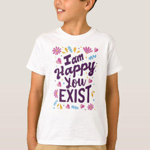 T-shirt Je suis heureux que vous existiez