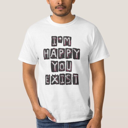 T-shirt Je suis heureux que vous existiez (Devant)