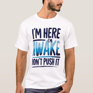 T-shirt Je suis ici Je suis réveillé Don't Push It Shirt g
