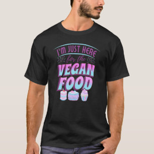 T-shirt Je Suis Ici Juste Pour La Nourriture Végétalienne