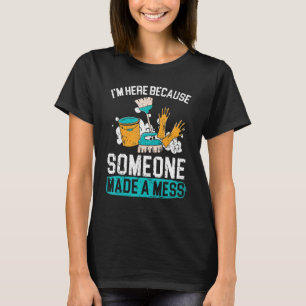 T-shirt Je suis ici parce que quelqu'un a fait un désordre