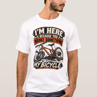 T-shirt Je suis ici parce que vous avez cassé quelque chos