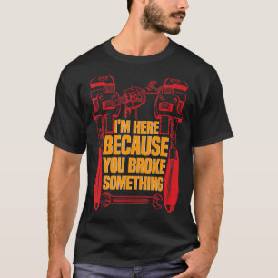 T-shirt Je suis ici parce que vous avez cassé quelque chos