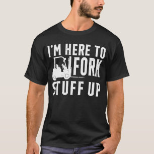 T-shirt Je suis ici pour fork Stuff Up Certified Forklifa 