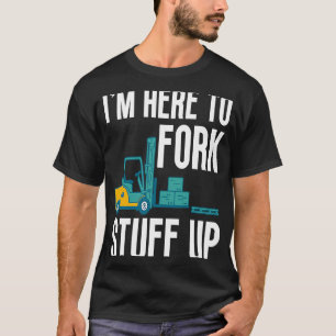 T-shirt Je suis ici pour fork Stuff Up Certified Forklifa