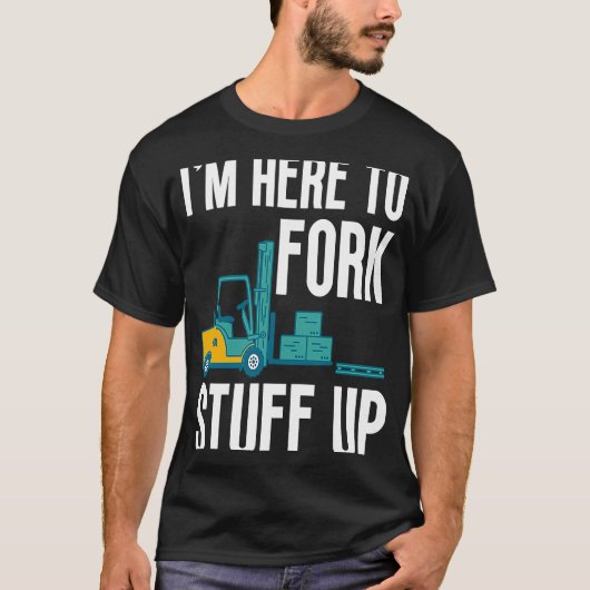 T-shirt Je suis ici pour fork Stuff Up Certified Forklifa  (Devant)
