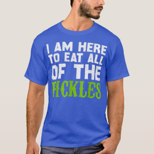 T-shirt Je suis ici pour manger tous les chicots Pickle Cu