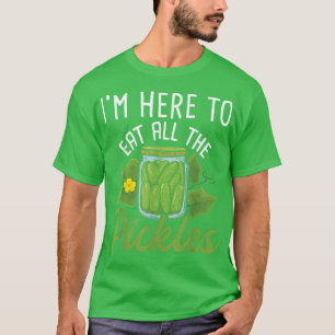 T-shirt Je suis ici pour manger tous les chicots Pickle Cu