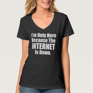 T-shirt Je suis ici seulement parce que mon Internet est e