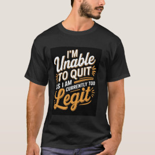 T-shirt Je suis incapable d'arrêter car je suis actuelleme