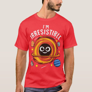T-shirt Je suis irrésistible Black Hole Science Pun Joke A