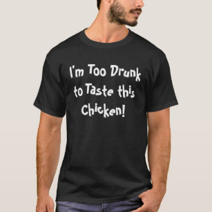T-shirt Je suis ivre trop pour goûter ce poulet !