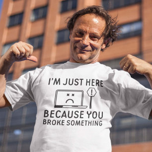 T-shirt Je suis juste ici parce que vous avez cassé quelqu