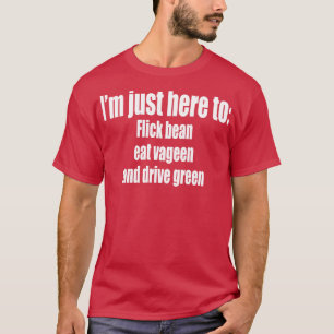 T-shirt Je suis juste ici pour Flick bean manger vageen et