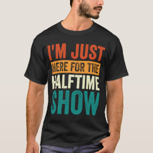 T-shirt Je suis juste ici pour le Halftime Show 1