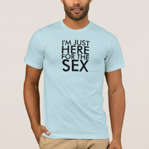 T-shirt Je suis JUSTE ICI POUR LE SEXE