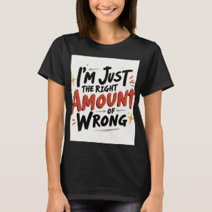 T-shirt Je suis juste la bonne quantité de mauvaises