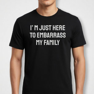 T-shirt Je suis juste là pour embarrasser ma famille
