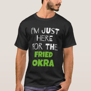 T-shirt Je Suis Juste Là Pour La Fried Okra